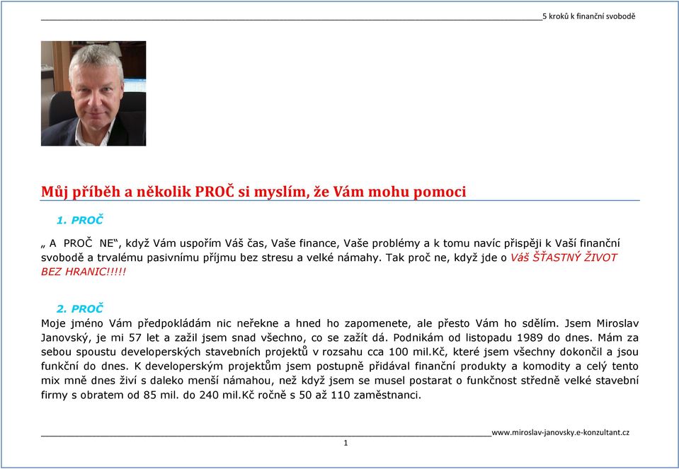 Tak proč ne, když jde o Váš ŠŤASTNÝ ŽIVOT BEZ HRANIC!!!!! 2. PROČ Moje jméno Vám předpokládám nic neřekne a hned ho zapomenete, ale přesto Vám ho sdělím.