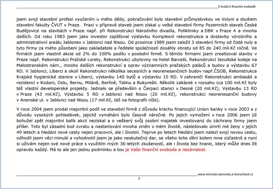 Od roku 1983 jsem jako investor zajišťoval výstavbu Komplexní rekonstrukce a dostavby výrobního a administrativní areálu Jablonex v Jablonci nad Nisou.