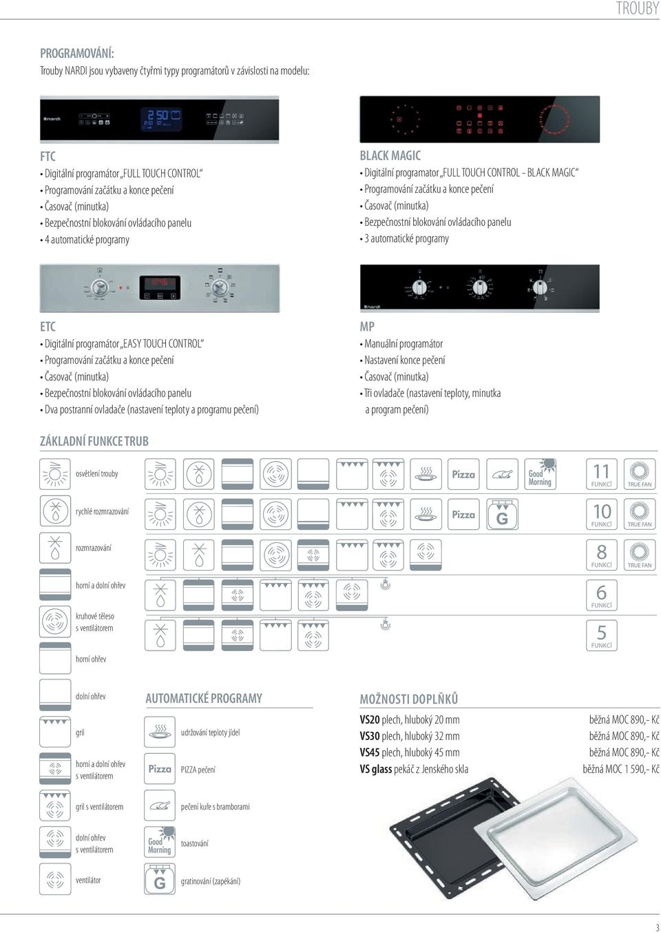 blokování ovládacího panelu 3 automatické programy ETC Digitální programátor EaSY TOUch control Programování začátku a konce pečení Časovač (minutka) bezpečnostní blokování ovládacího panelu Dva