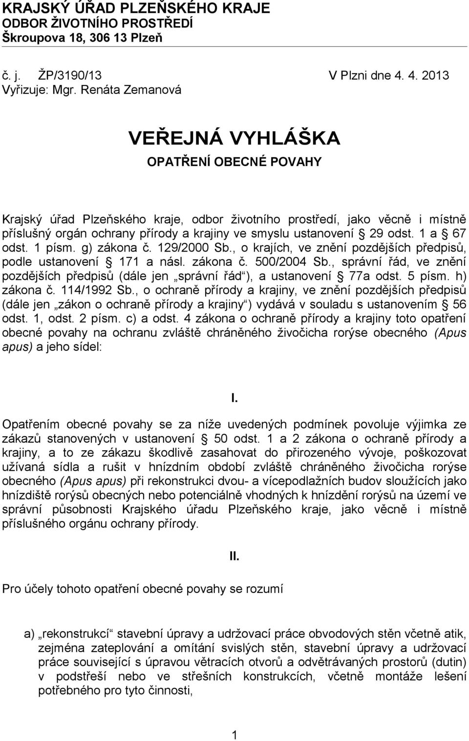 odst. 1 a 67 odst. 1 písm. g) zákona č. 129/2000 Sb., o krajích, ve znění pozdějších předpisů, podle ustanovení 171 a násl. zákona č. 500/2004 Sb.