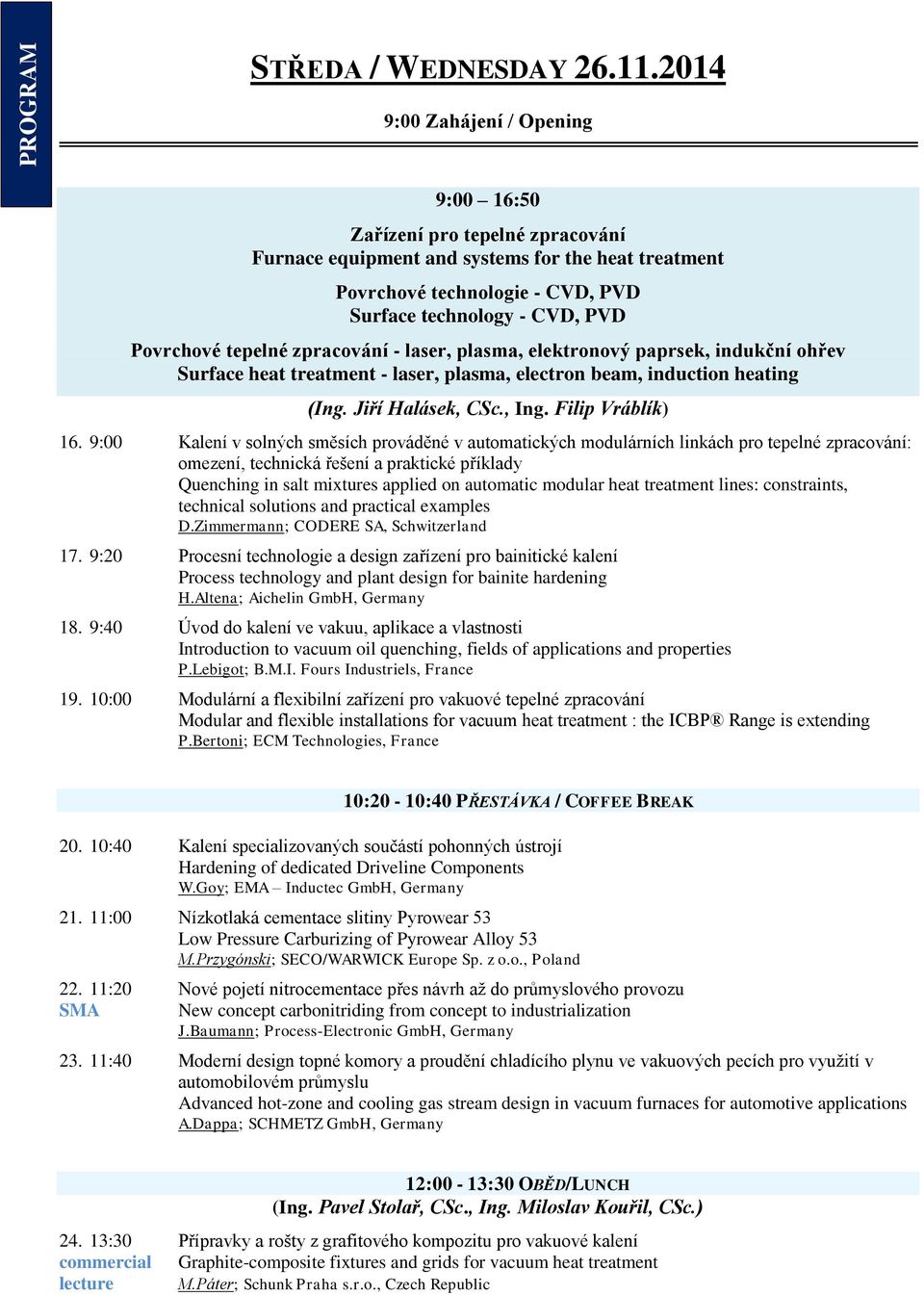 tepelné zpracování - laser, plasma, elektronový paprsek, indukční ohřev Surface heat treatment - laser, plasma, electron beam, induction heating (Ing. Jiří Halásek, CSc., Ing. Filip Vráblík) 16.