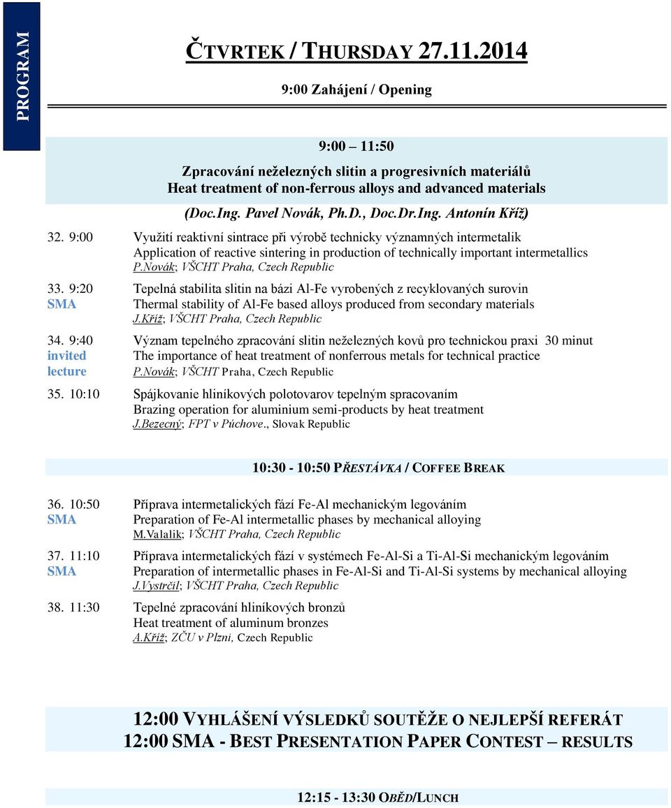 9:00 Využití reaktivní sintrace při výrobě technicky významných intermetalik Application of reactive sintering in production of technically important intermetallics P.