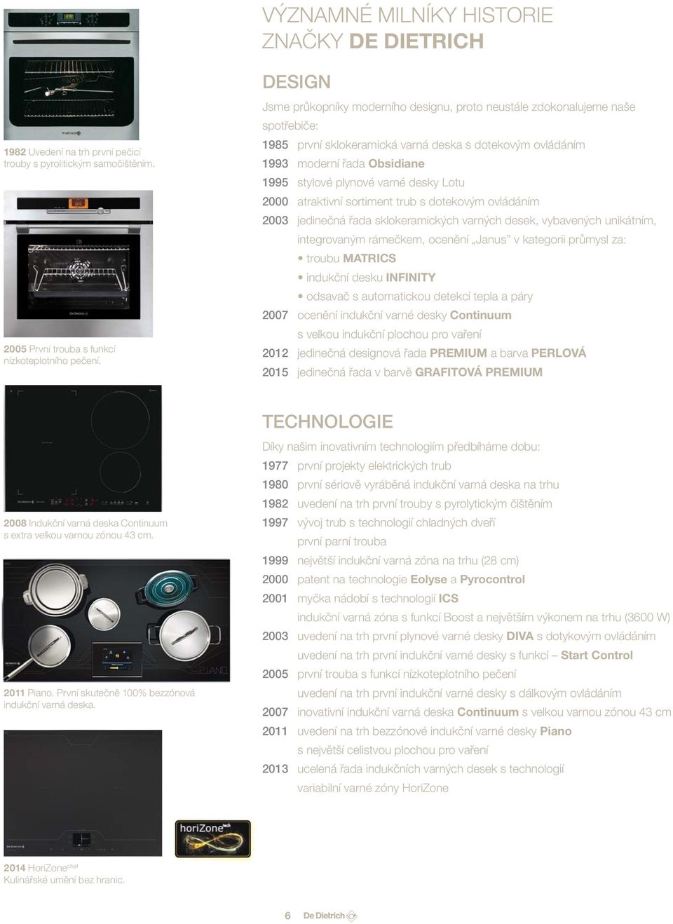 varné desky Lotu 2000 atraktivní sortiment trub s dotekovým ovládáním 2003 jedinečná řada sklokeramických varných desek, vybavených unikátním, integrovaným rámečkem, ocenění Janus v kategorii průmysl