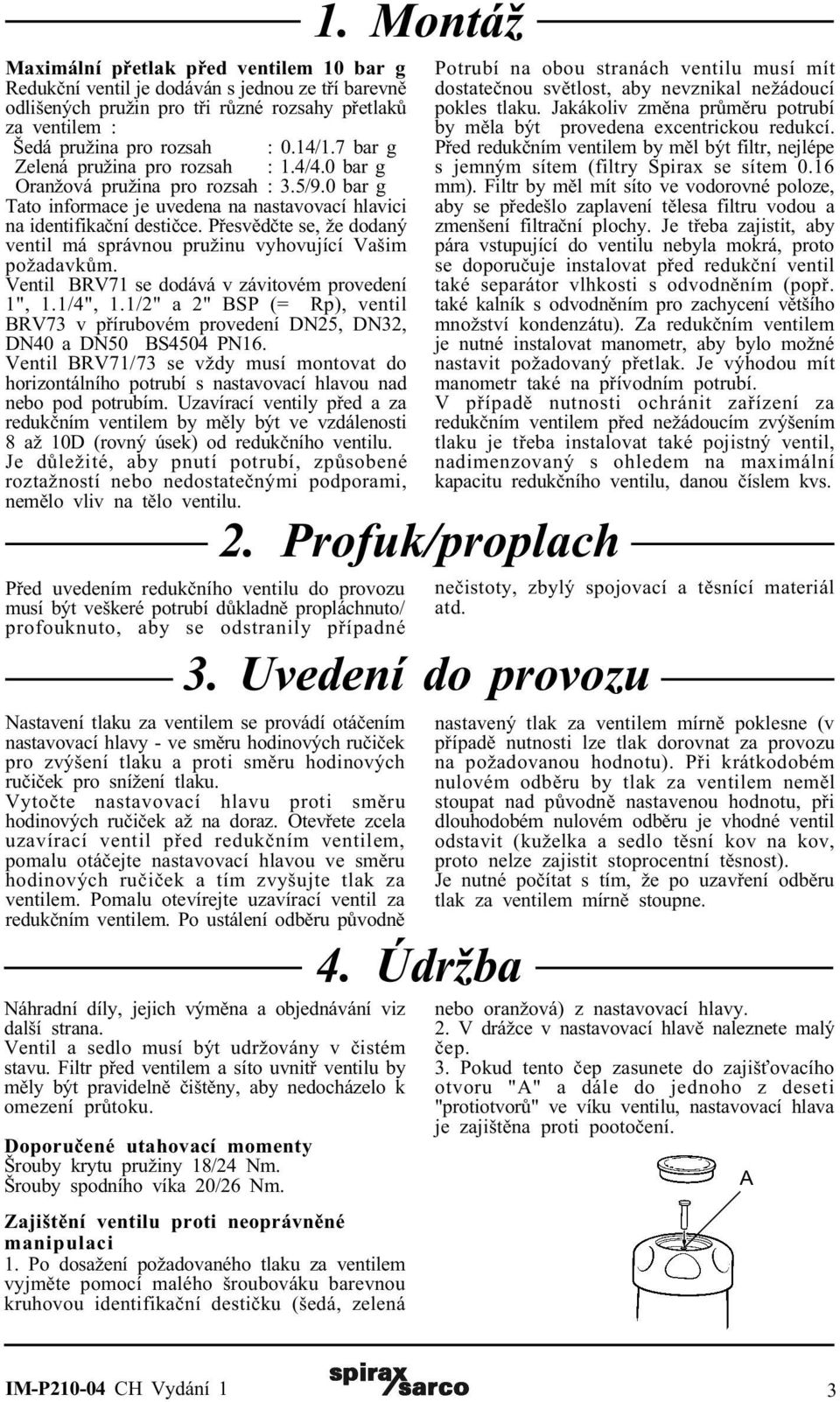 Pøesvìdète se, že dodaný ventil má správnou pružinu vyhovující Vašim požadavkùm. Ventil BRV71 se dodává v závitovém provedení 1", 1.1/4", 1.