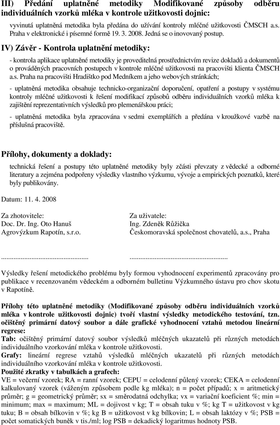 IV) Závěr - Kontrola uplatnění metodiky: - kontrola aplikace uplatněné metodiky je proveditelná prostřednictvím revize dokladů a dokumentů o prováděných pracovních postupech v kontrole mléčné