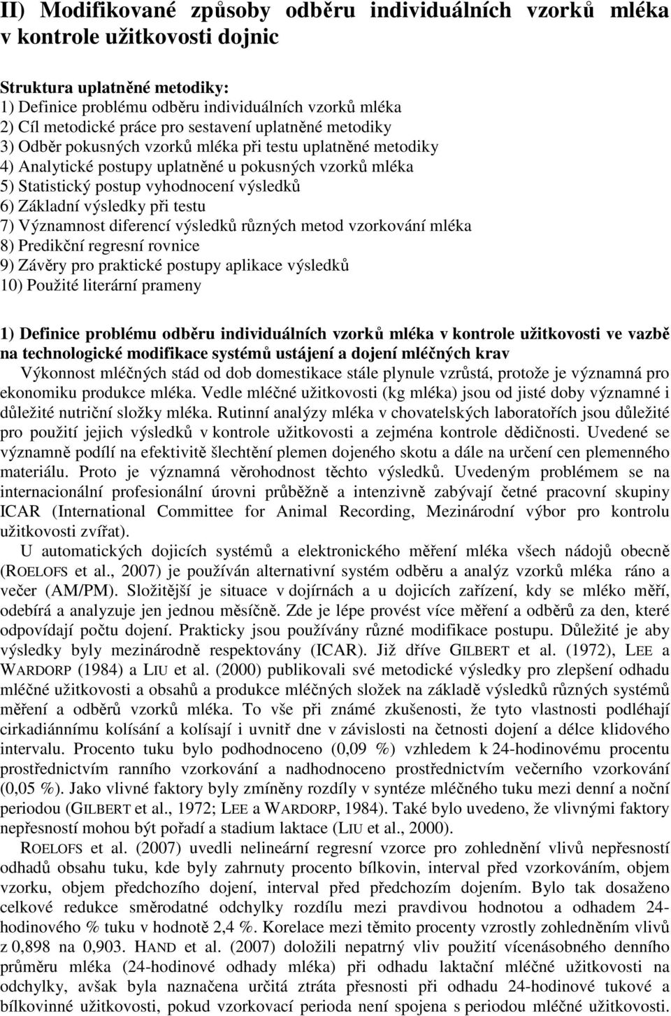 Základní výsledky při testu 7) Významnost diferencí výsledků různých metod vzorkování mléka 8) Predikční regresní rovnice 9) Závěry pro praktické postupy aplikace výsledků 10) Použité literární