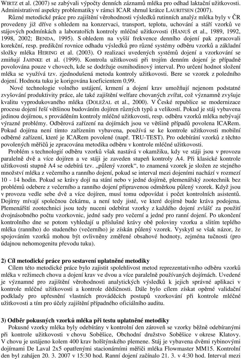 podmínkách a laboratořích kontroly mléčné užitkovosti (HANUŠ et al., 1989, 1992, 1998, 2002; BENDA, 1995). S ohledem na vyšší frekvence denního dojení pak zpracovali korekční, resp.