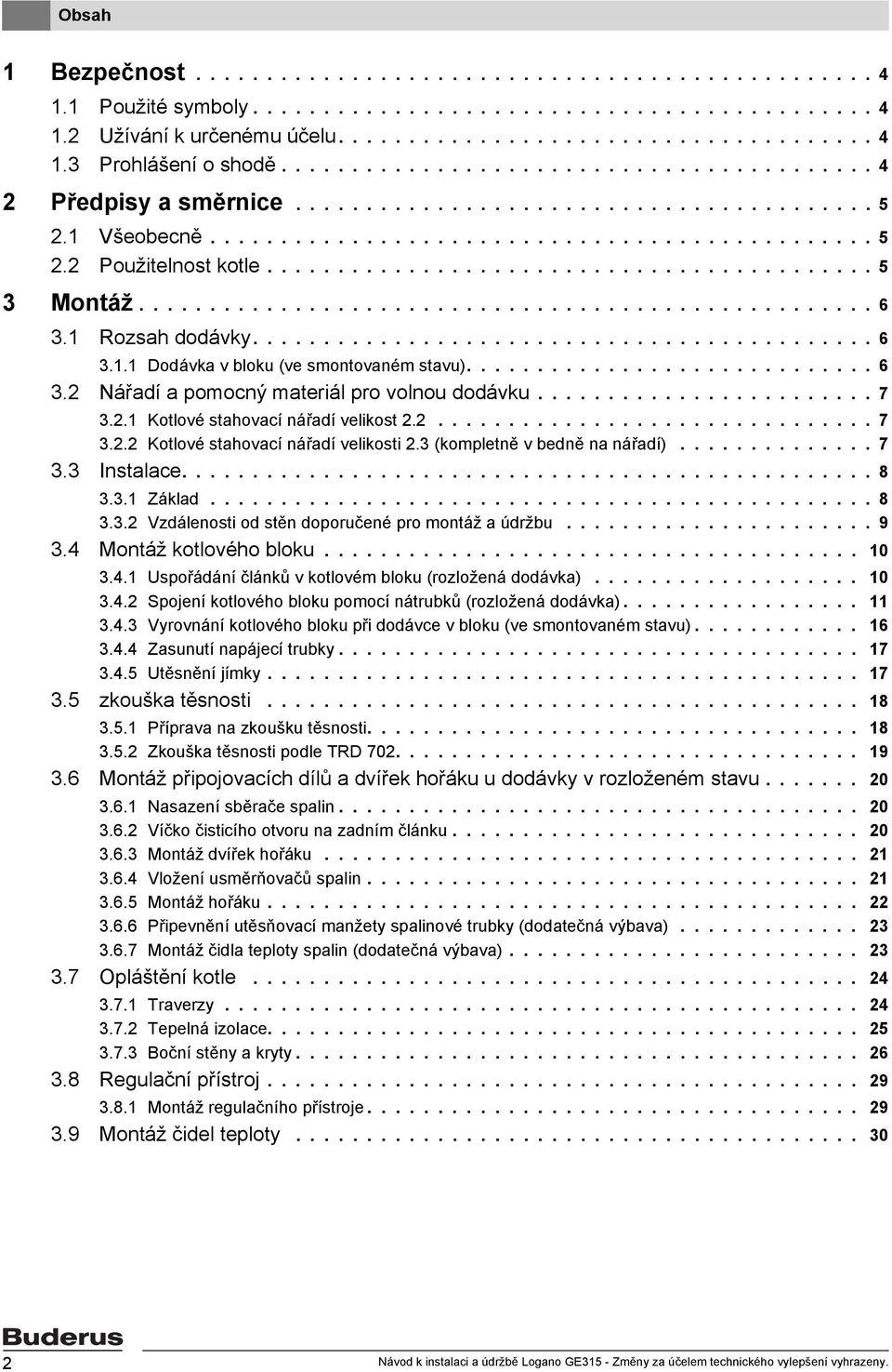 ................................................... 6. Rozsah dodávky............................................ 6.. Dodávka v bloku (ve smontovaném stavu)............................. 6. Nářadí a pomocný materiál pro volnou dodávku.