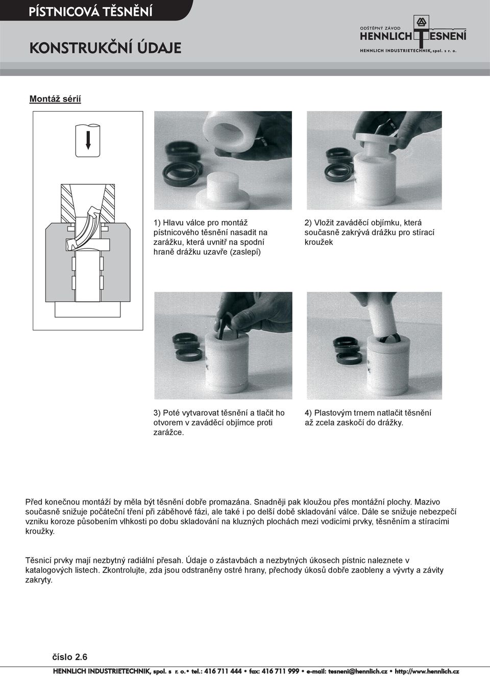 tlačit a tlačit ho ho otvorem v v zaváděcí objímce objímce proti proti zarážce. 4) 4) Plastovým trnem trnem natlačit natlačit těsnění těsnění až až zcela zcela zaskočí zaskočí do do drážky.