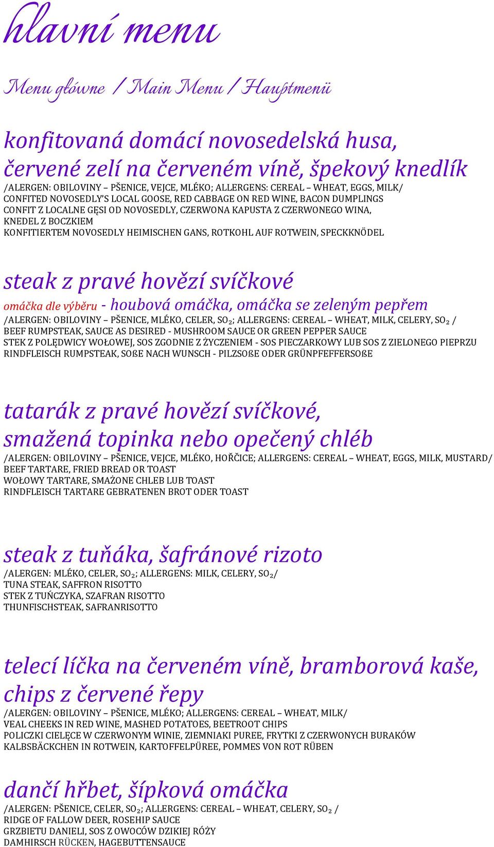 NOVOSEDLY HEIMISCHEN GANS, ROTKOHL AUF ROTWEIN, SPECKKNÖDEL steak z pravé hovězí svíčkové omáčka dle výběru - houbová omáčka, omáčka se zeleným pepřem /ALERGEN: OBILOVINY PŠENICE, MLÉKO, CELER, SO₂;