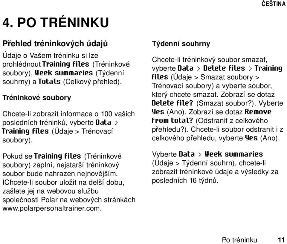 Pokud se Training files (Tréninkové soubory) zaplní, nejstarší tréninkový soubor bude nahrazen nejnovějším.