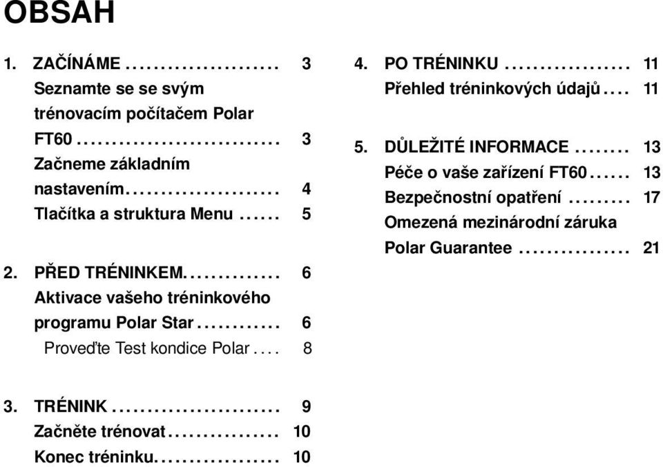 ... 8 4. PO TRÉNINKU.................. 11 Přehled tréninkových údajů.... 11 5. DŮLEŽITÉ INFORMACE........ 13 Péče o vaše zařízení FT60...... 13 Bezpečnostní opatření.