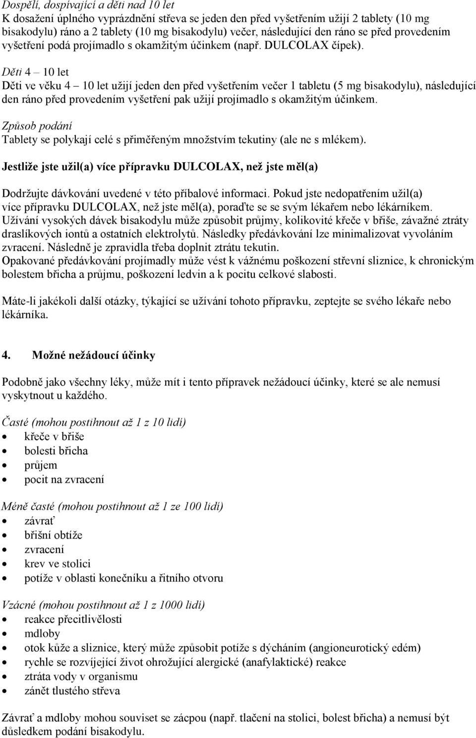 Děti 4 10 let Děti ve věku 4 10 let užijí jeden den před vyšetřením večer 1 tabletu (5 mg bisakodylu), následující den ráno před provedením vyšetření pak užijí projímadlo s okamžitým účinkem.