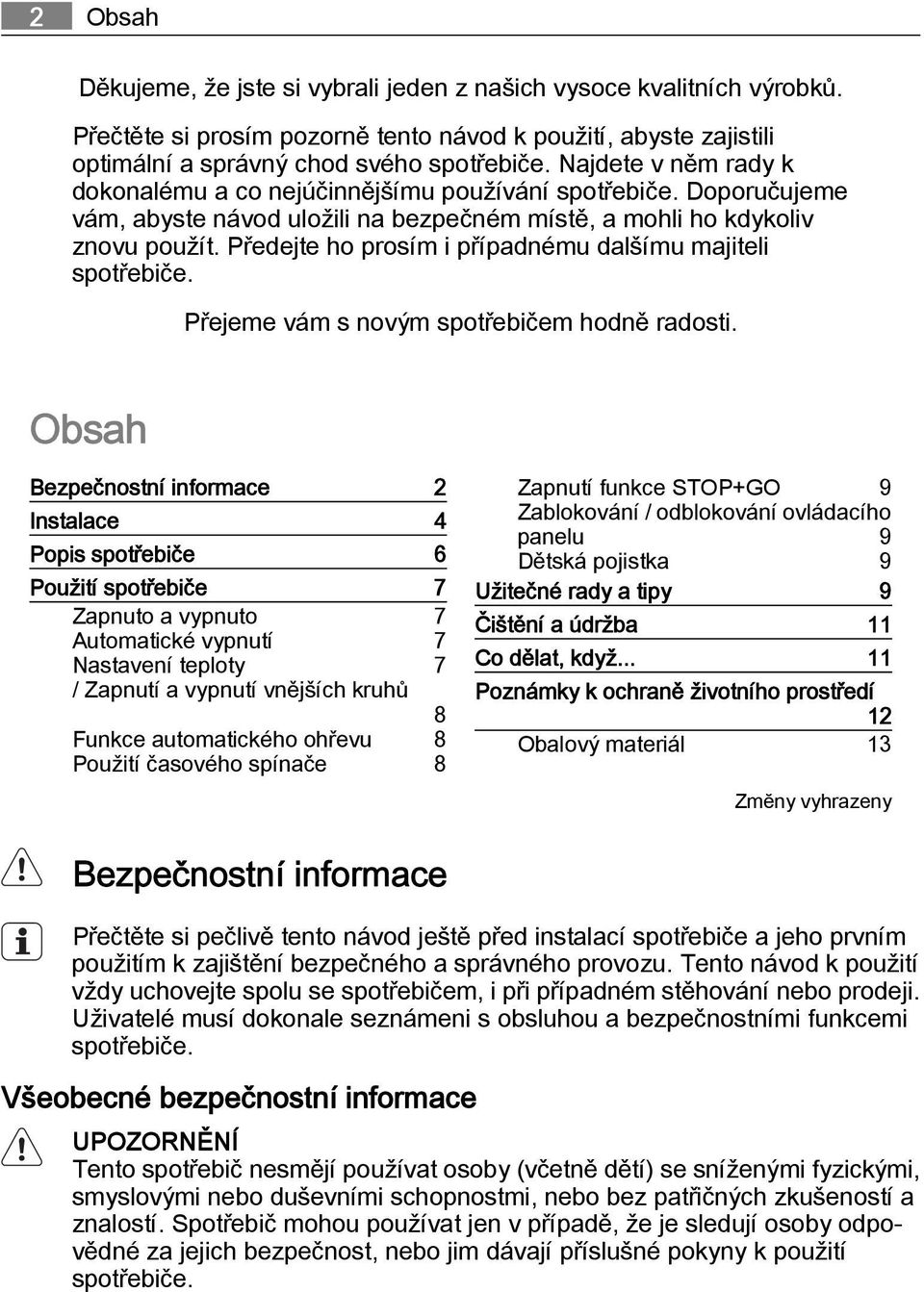 Předejte ho prosím i případnému dalšímu majiteli spotřebiče. Přejeme vám s novým spotřebičem hodně radosti.