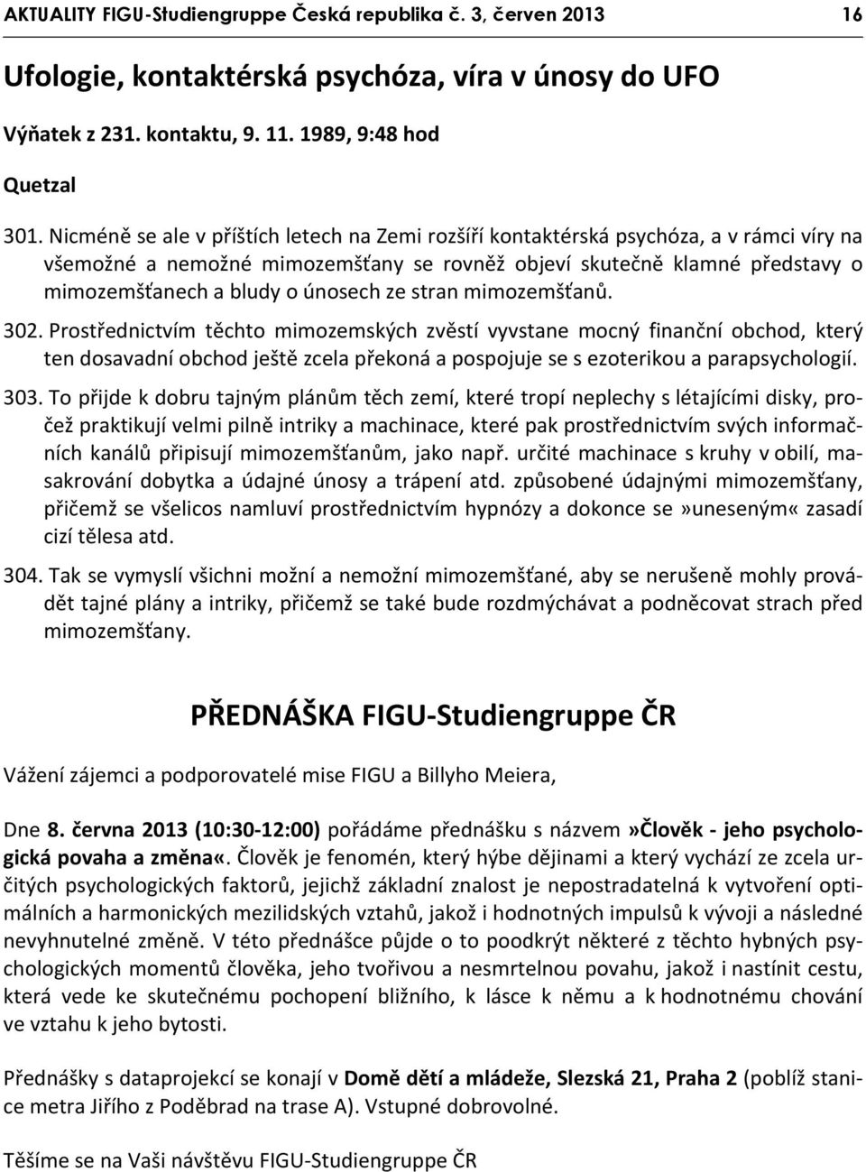 ze stran mimozemšťanů. 302. Prostřednictvím těchto mimozemských zvěstí vyvstane mocný finanční obchod, který ten dosavadní obchod ještě zcela překoná a pospojuje se s ezoterikou a parapsychologií.