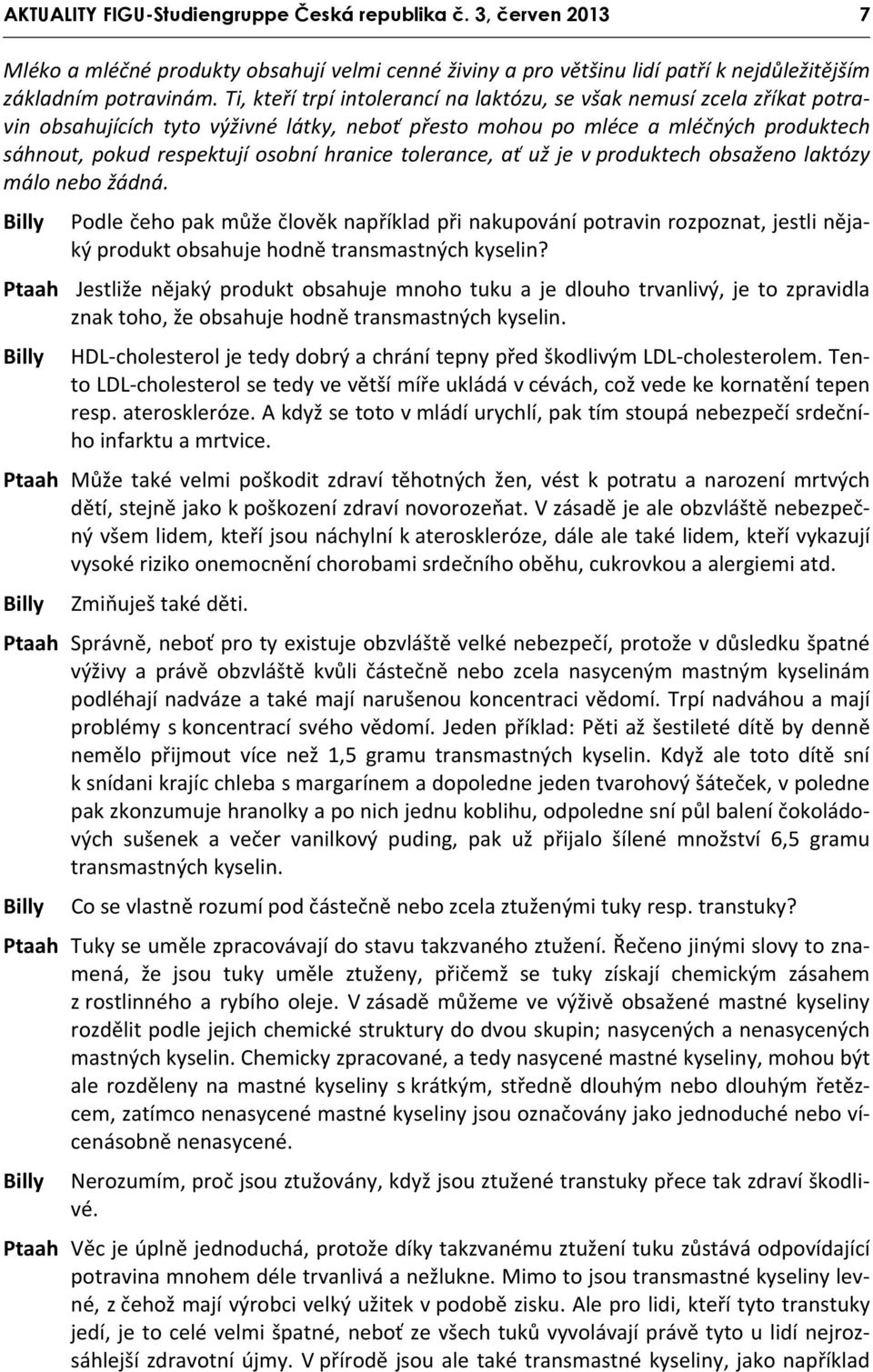 tolerance, ať už je v produktech obsaženo laktózy málo nebo žádná. Podle čeho pak může člověk například při nakupování potravin rozpoznat, jestli nějaký produkt obsahuje hodně transmastných kyselin?