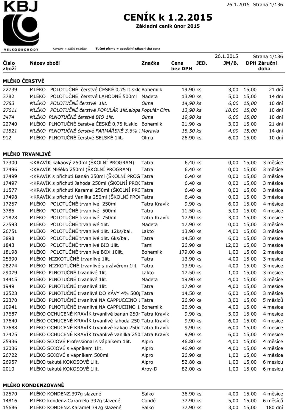 elopakPopulár Olma 13,90 ks 1 3474 MLÉKO PLNOTUČNÉ čerstvé BIO 1lit. Olma 19,90 ks 6,00 22740 MLÉKO PLNOTUČNÉ čerstvé ČESKÉ 0,75 lt.