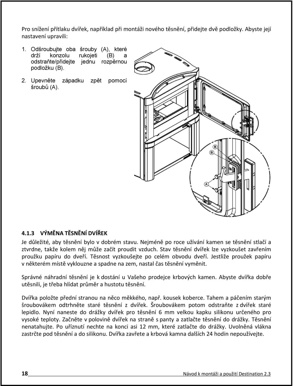 3 VÝMĚNA TĚSNĚNÍ DVÍŘEK Je důležité, aby těsnění bylo v dobrém stavu. Nejméně po roce užívání kamen se těsnění stlačí a ztvrdne, takže kolem něj může začít proudit vzduch.
