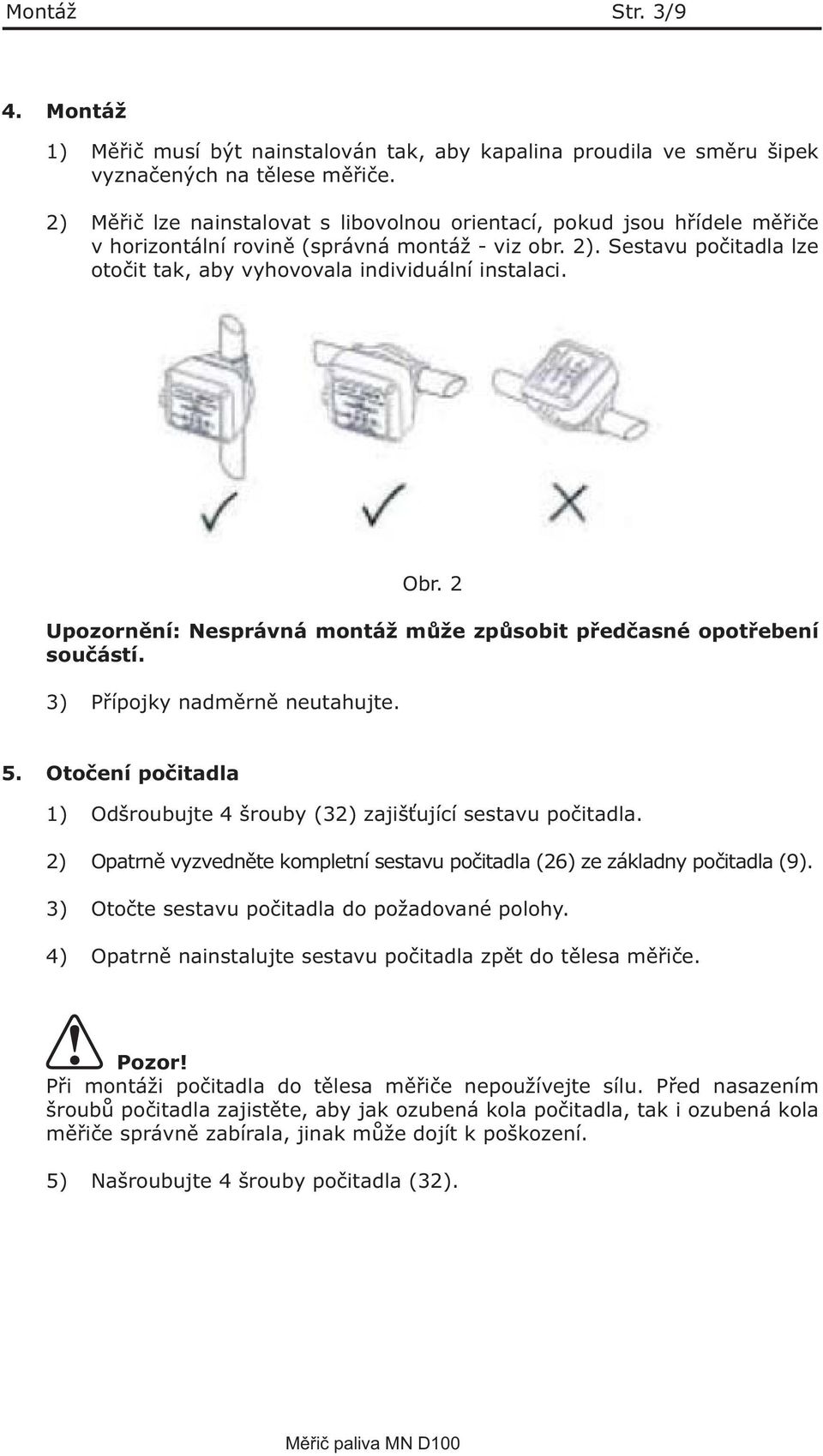 Sestavu počitadla lze otočit tak, aby vyhovovala individuální instalaci. Obr. 2 Upozornění: Nesprávná montáž může způsobit předčasné opotřebení součástí. 3) Přípojky nadměrně neutahujte. 5.