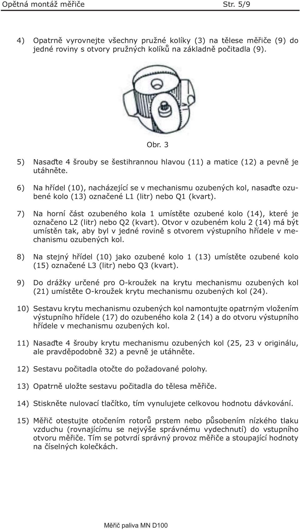 6) Na hřídel (10), nacházející se v mechanismu ozubených kol, nasaďte ozubené kolo (13) označené L1 (litr) nebo Q1 (kvart).