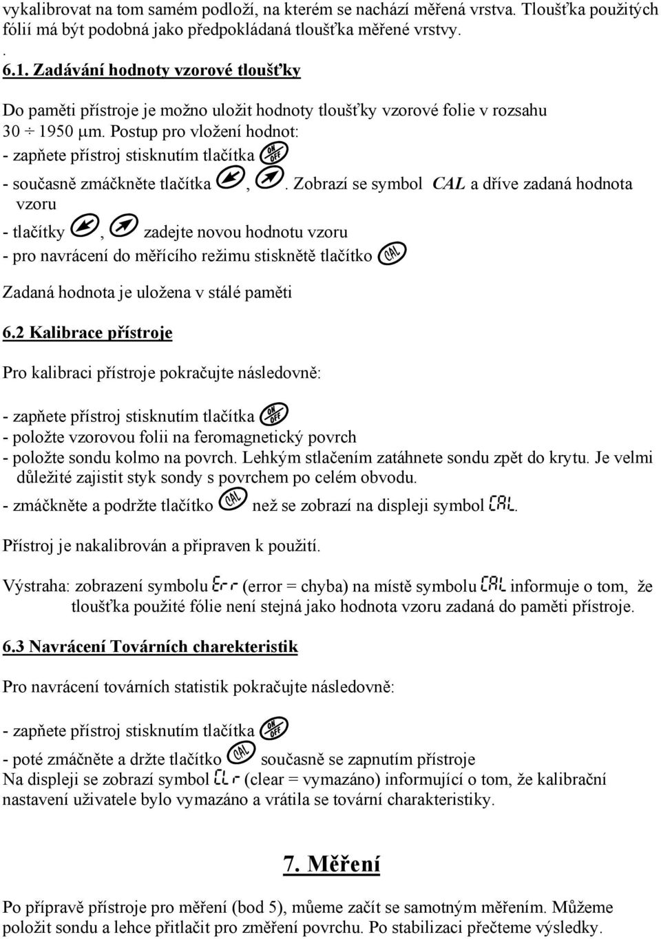 Postup pro vložení hodnot: - zapňete přístroj stisknutím tlačítka - současně zmáčkněte tlačítka,.