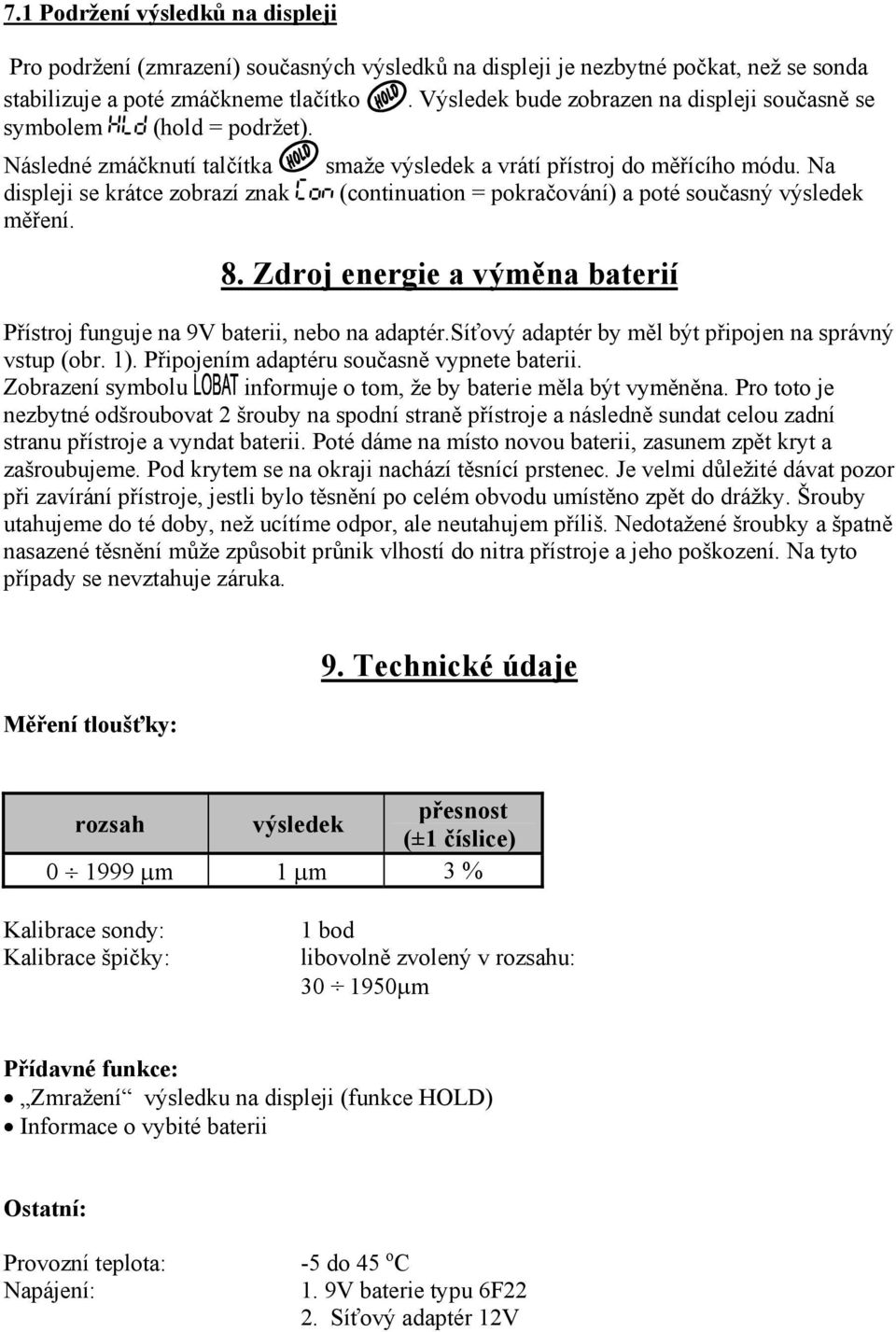 Na (continuation = pokračování) a poté současný výsledek 8. Zdroj energie a výměna baterií Přístroj funguje na 9V baterii, nebo na adaptér.síťový adaptér by měl být připojen na správný vstup (obr. 1).