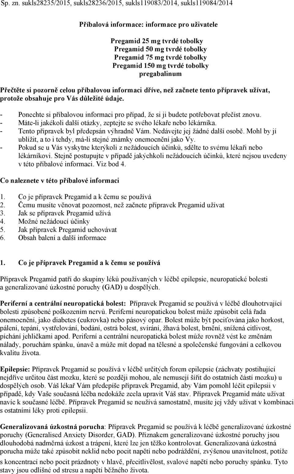 tobolky Pregamid 150 mg tvrdé tobolky pregabalinum Přečtěte si pozorně celou příbalovou informaci dříve, než začnete tento přípravek užívat, protože obsahuje pro Vás důležité údaje.