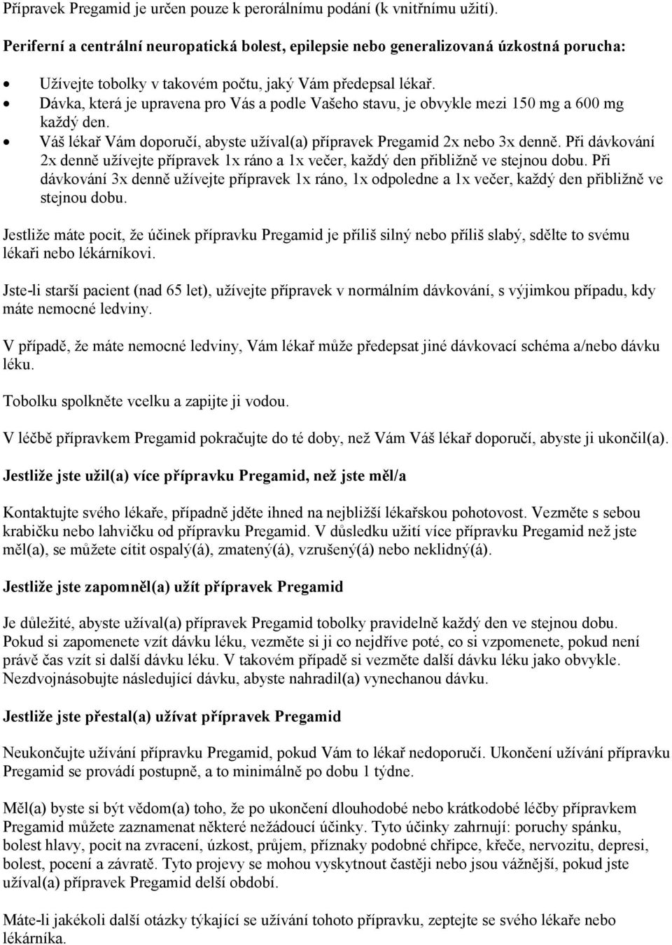 Dávka, která je upravena pro Vás a podle Vašeho stavu, je obvykle mezi 150 mg a 600 mg každý den. Váš lékař Vám doporučí, abyste užíval(a) přípravek Pregamid 2x nebo 3x denně.