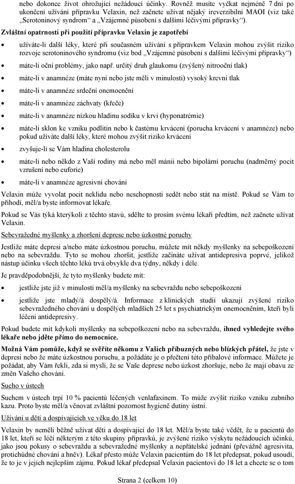 ). Zvláštní opatrnosti při použití přípravku Velaxin je zapotřebí užíváte-li další léky, které při současném užívání s přípravkem Velaxin mohou zvýšit riziko rozvoje serotoninového syndromu (viz bod