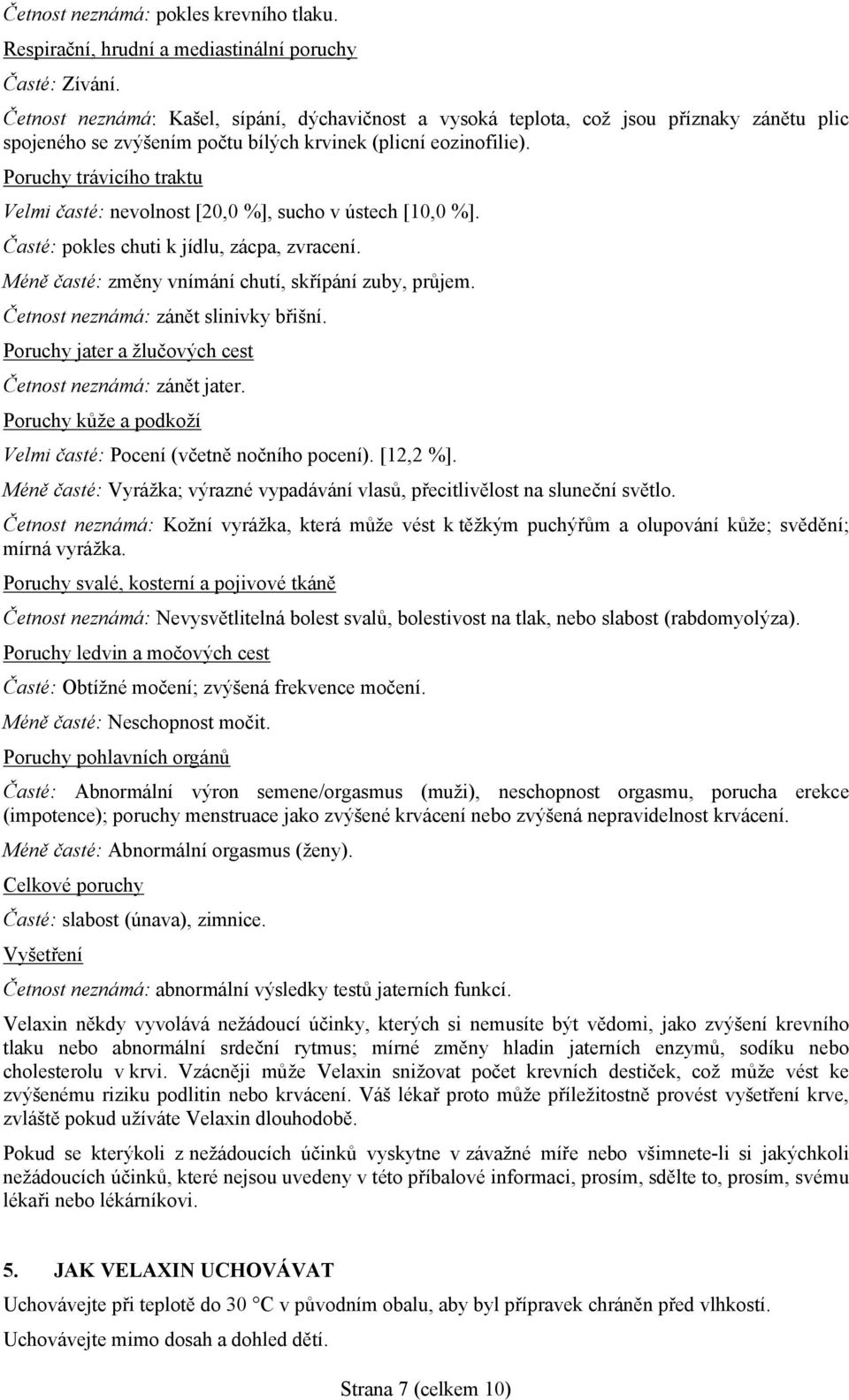 Poruchy trávicího traktu Velmi časté: nevolnost [20,0 %], sucho v ústech [10,0 %]. Časté: pokles chuti k jídlu, zácpa, zvracení. Méně časté: změny vnímání chutí, skřípání zuby, průjem.