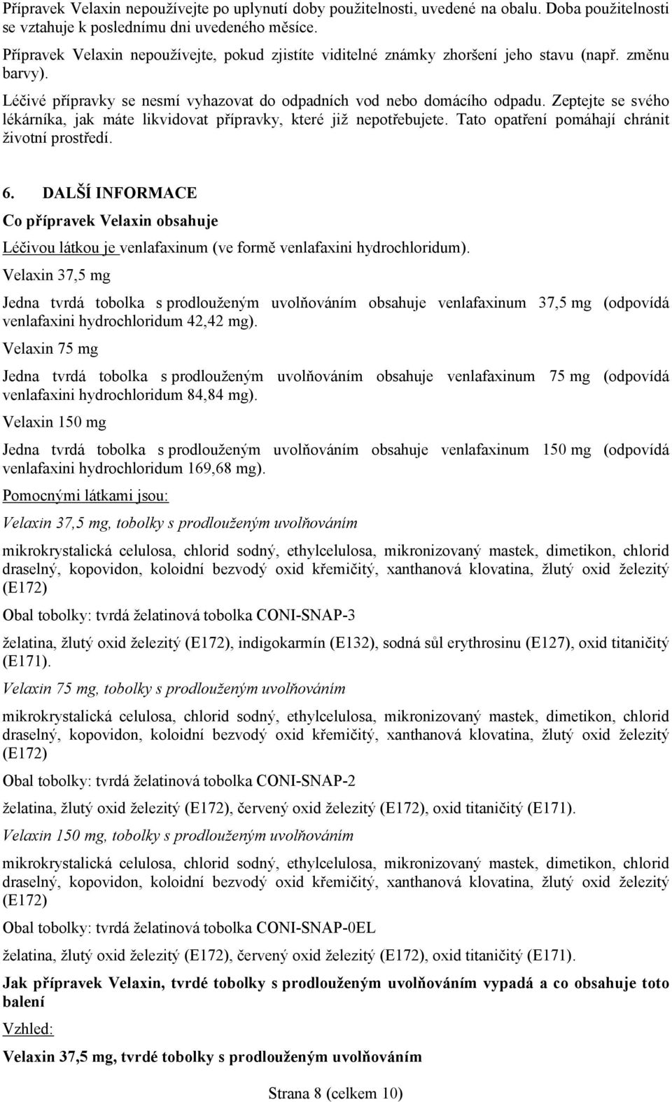 Zeptejte se svého lékárníka, jak máte likvidovat přípravky, které již nepotřebujete. Tato opatření pomáhají chránit životní prostředí. 6.