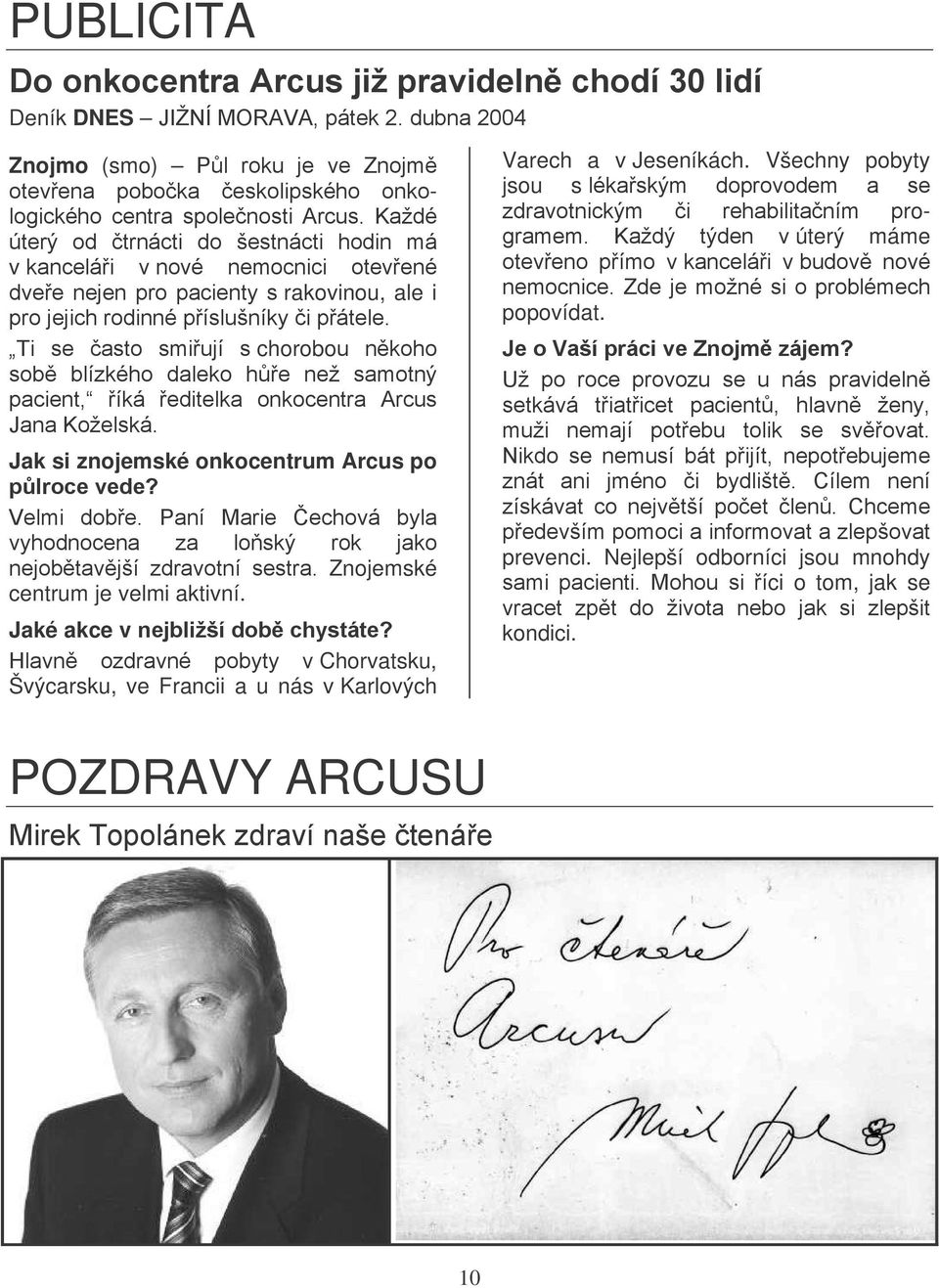 Každé úterý od čtrnácti do šestnácti hodin má v kanceláři v nové nemocnici otevřené dveře nejen pro pacienty s rakovinou, ale i pro jejich rodinné příslušníky či přátele.