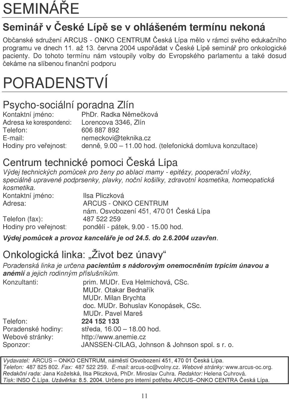 Do tohoto termínu nám vstoupily volby do Evropského parlamentu a také dosud čekáme na slíbenou finanční podporu PORADENSTVÍ Psycho-sociální poradna Zlín Kontaktní jméno: PhDr.