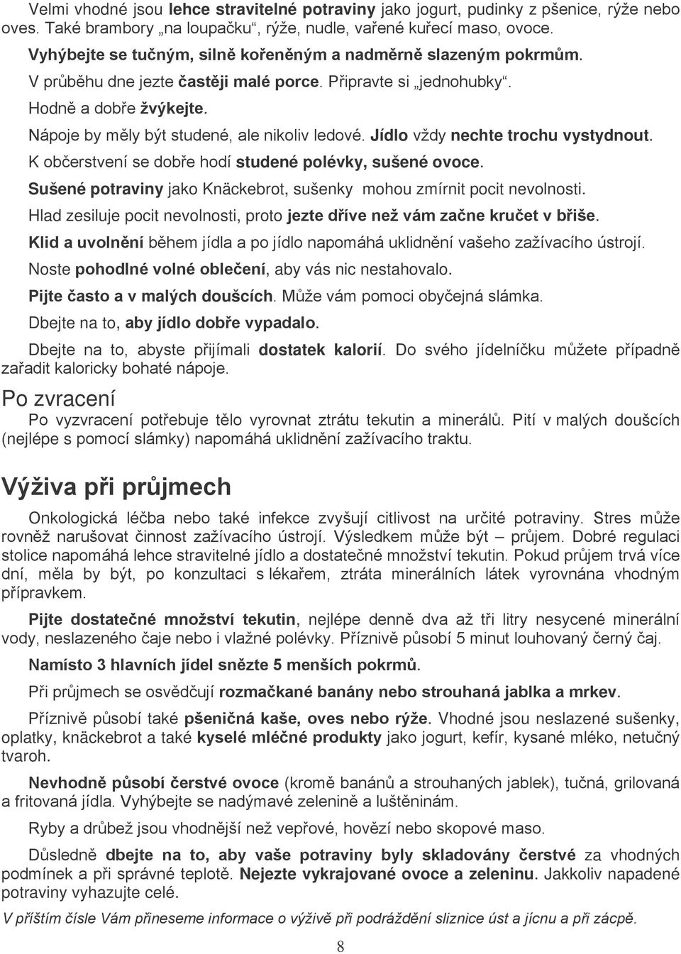 Nápoje by měly být studené, ale nikoliv ledové. Jídlo vždy nechte trochu vystydnout. K občerstvení se dobře hodí studené polévky, sušené ovoce.