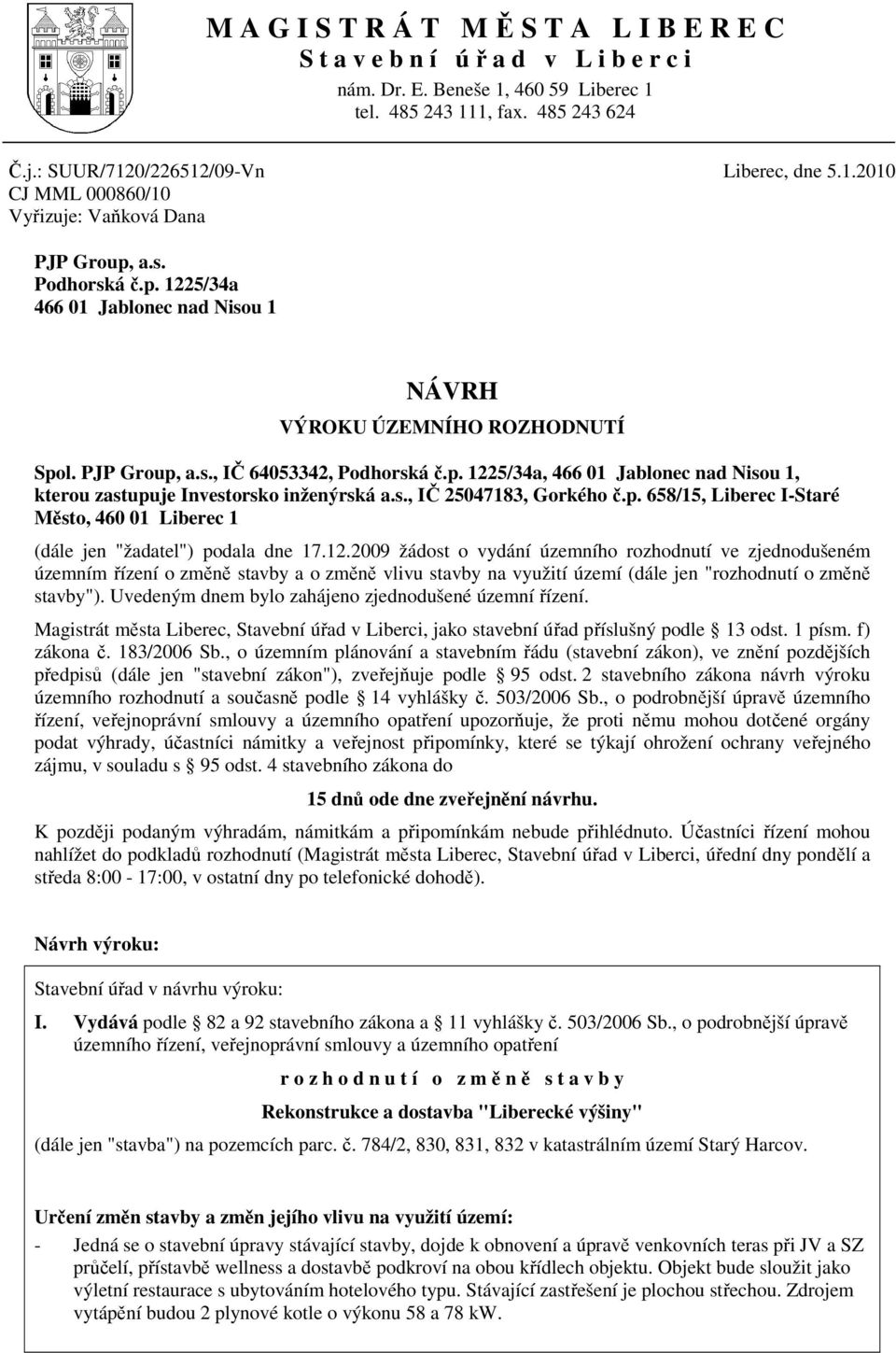 s., IČ 25047183, Gorkého č.p. 658/15, Liberec I-Staré Město, 460 01 Liberec 1 (dále jen "žadatel") podala dne 17.12.