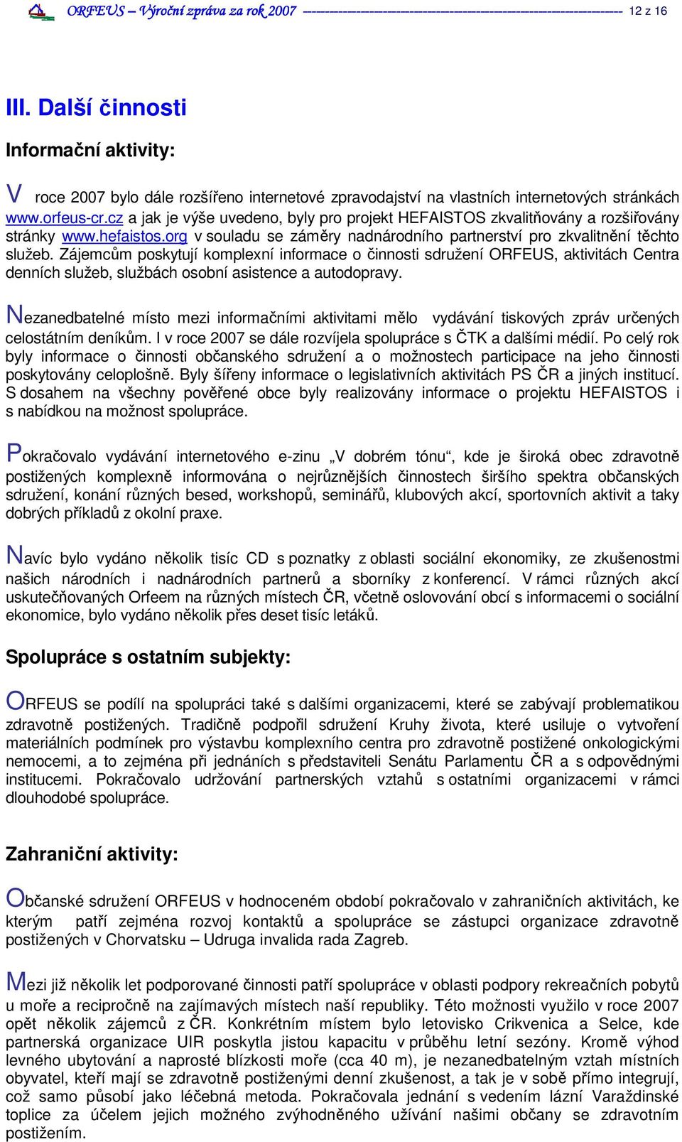 Zájemcům poskytují komplexní informace o činnosti sdružení ORFEUS, aktivitách Centra denních služeb, službách osobní asistence a autodopravy.