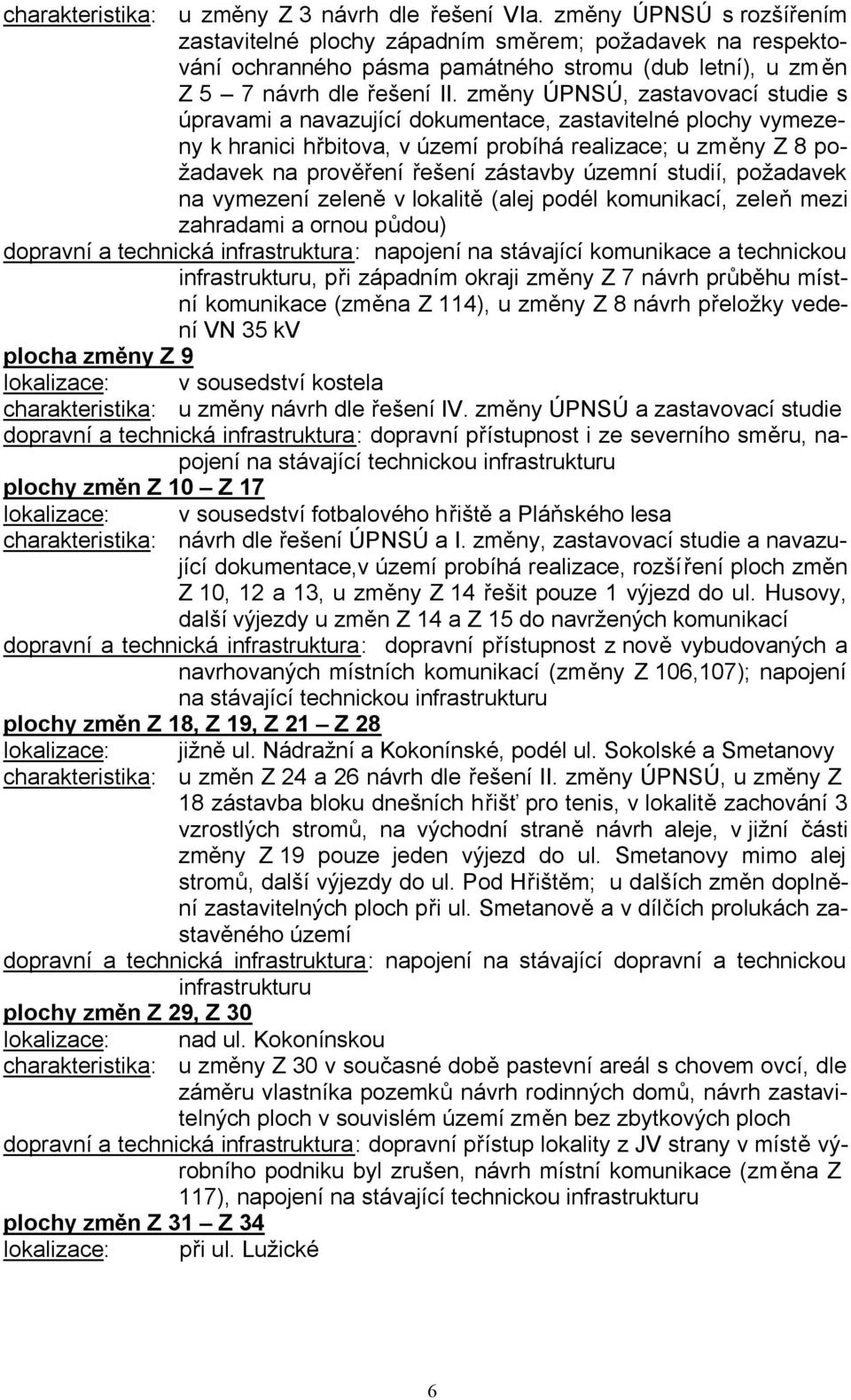 změny ÚPNSÚ, zastavovací studie s úpravami a navazující dokumentace, zastavitelné plochy vymezeny k hranici hřbitova, v území probíhá realizace; u změny Z 8 požadavek na prověření řešení zástavby