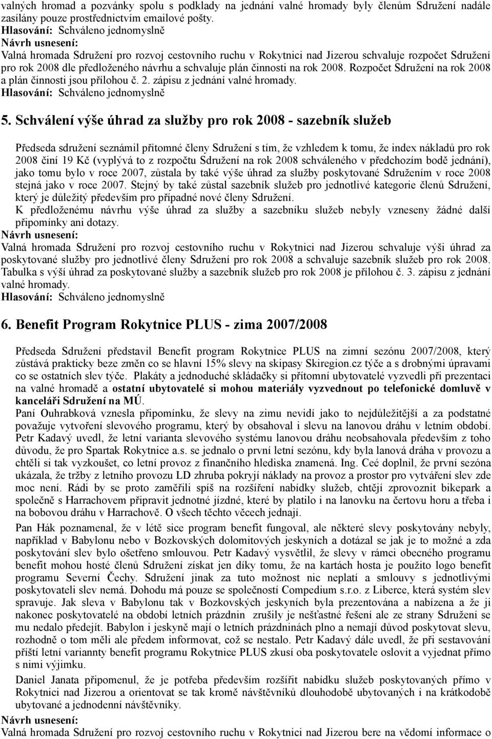 Rozpočet Sdružení na rok 2008 a plán činnosti jsou přílohou č. 2. zápisu z jednání valné hromady. 5.