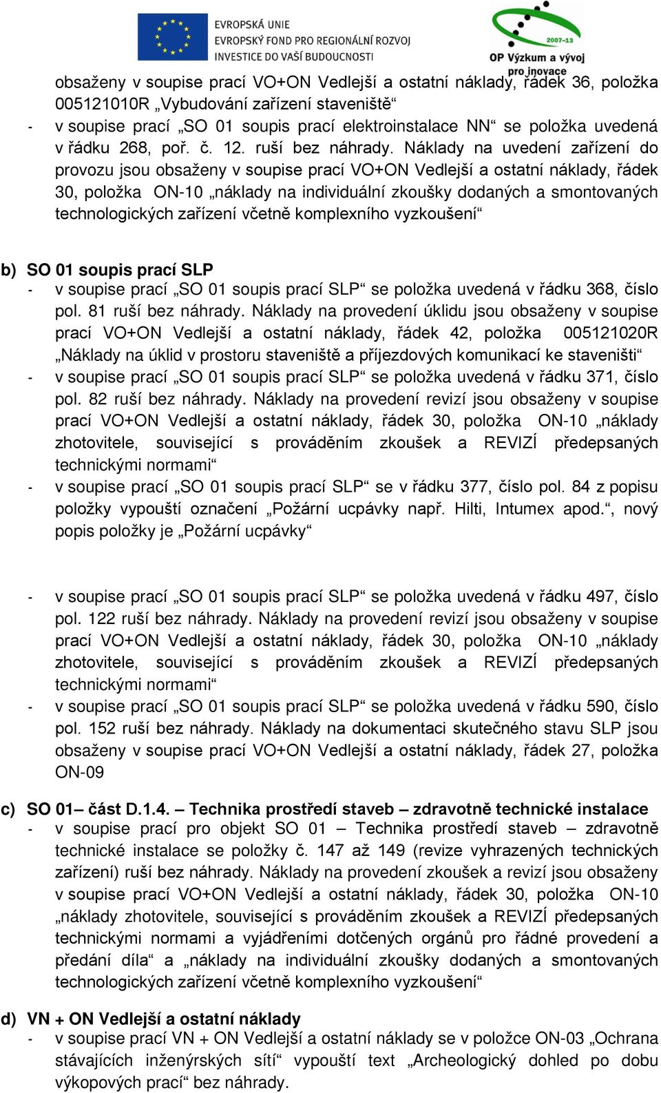 zařízení včetně komplexního vyzkoušení b) SO 01 soupis prací SLP - v soupise prací SO 01 soupis prací SLP se položka uvedená v řádku 368, číslo pol. 81 ruší bez náhrady.