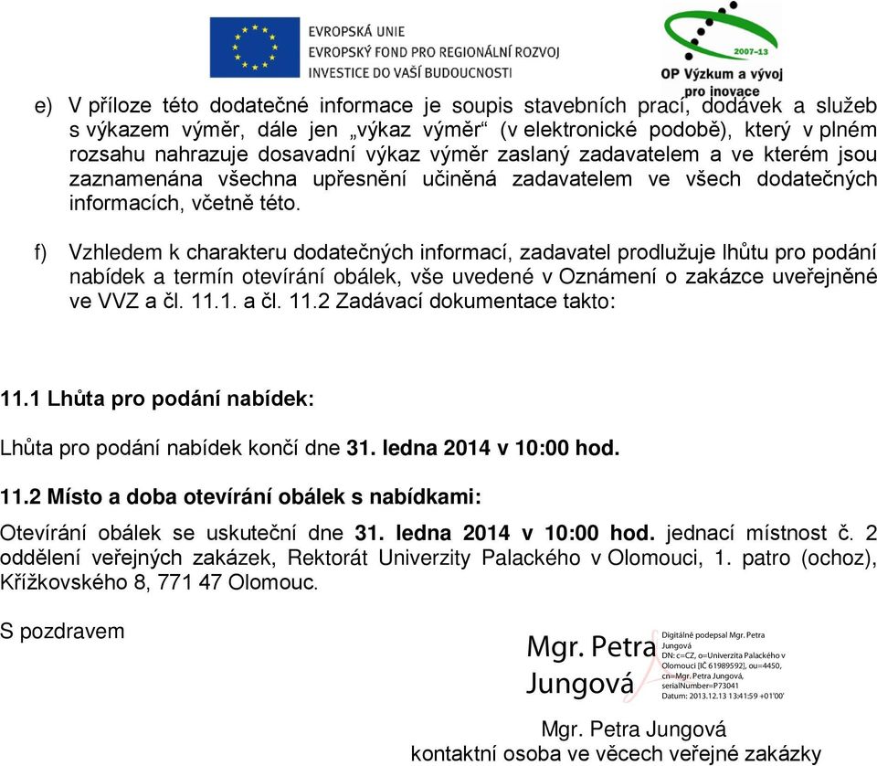 f) Vzhledem k charakteru dodatečných informací, zadavatel prodlužuje lhůtu pro podání nabídek a termín otevírání obálek, vše uvedené v Oznámení o zakázce uveřejněné ve VVZ a čl. 11.