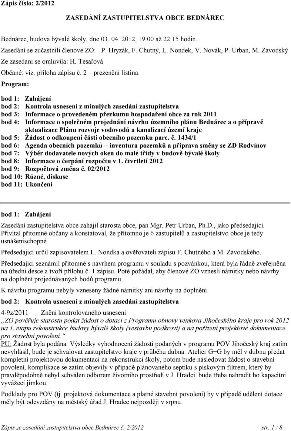 Program: bod 1: Zahájení bod 2: Kontrola usnesení z minulých zasedání zastupitelstva bod 3: Informace o provedeném přezkumu hospodaření obce za rok 2011 bod 4: Informace o společném projednání návrhu