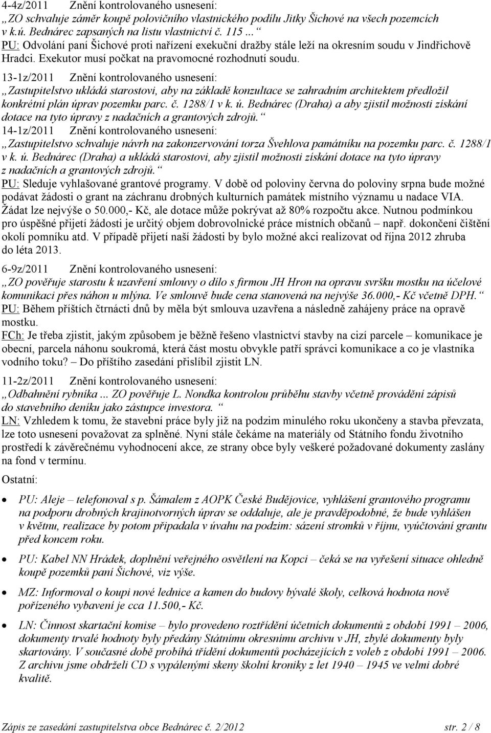 13-1z/2011 Znění kontrolovaného usnesení: Zastupitelstvo ukládá starostovi, aby na základě konzultace se zahradním architektem předložil konkrétní plán úp