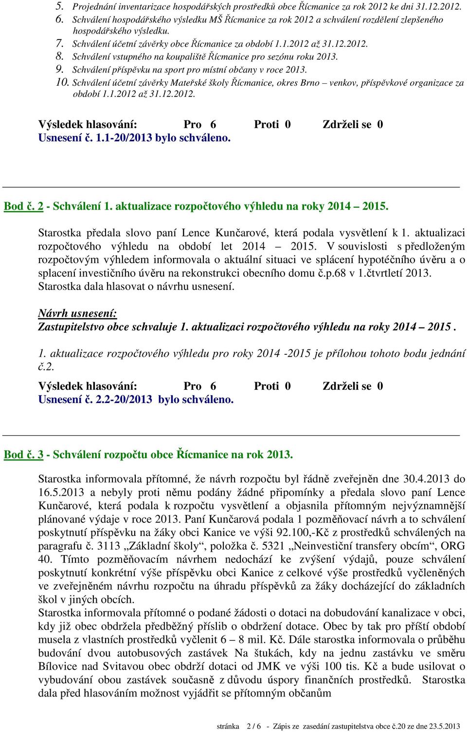 Schválení vstupného na koupaliště Řícmanice pro sezónu roku 2013. 9. Schválení příspěvku na sport pro místní občany v roce 2013. 10.