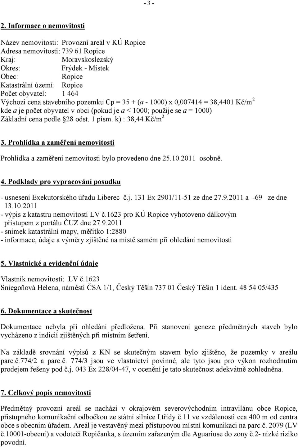 obyvatel: 1 464 Výchozí cena stavebního pozemku Cp = 35 + (a - 1000) x 0,007414 = 38,4401 Kč/m 2 kde a je počet obyvatel v obci (pokud je a < 1000; použije se a = 1000) Základní cena podle 28 odst.