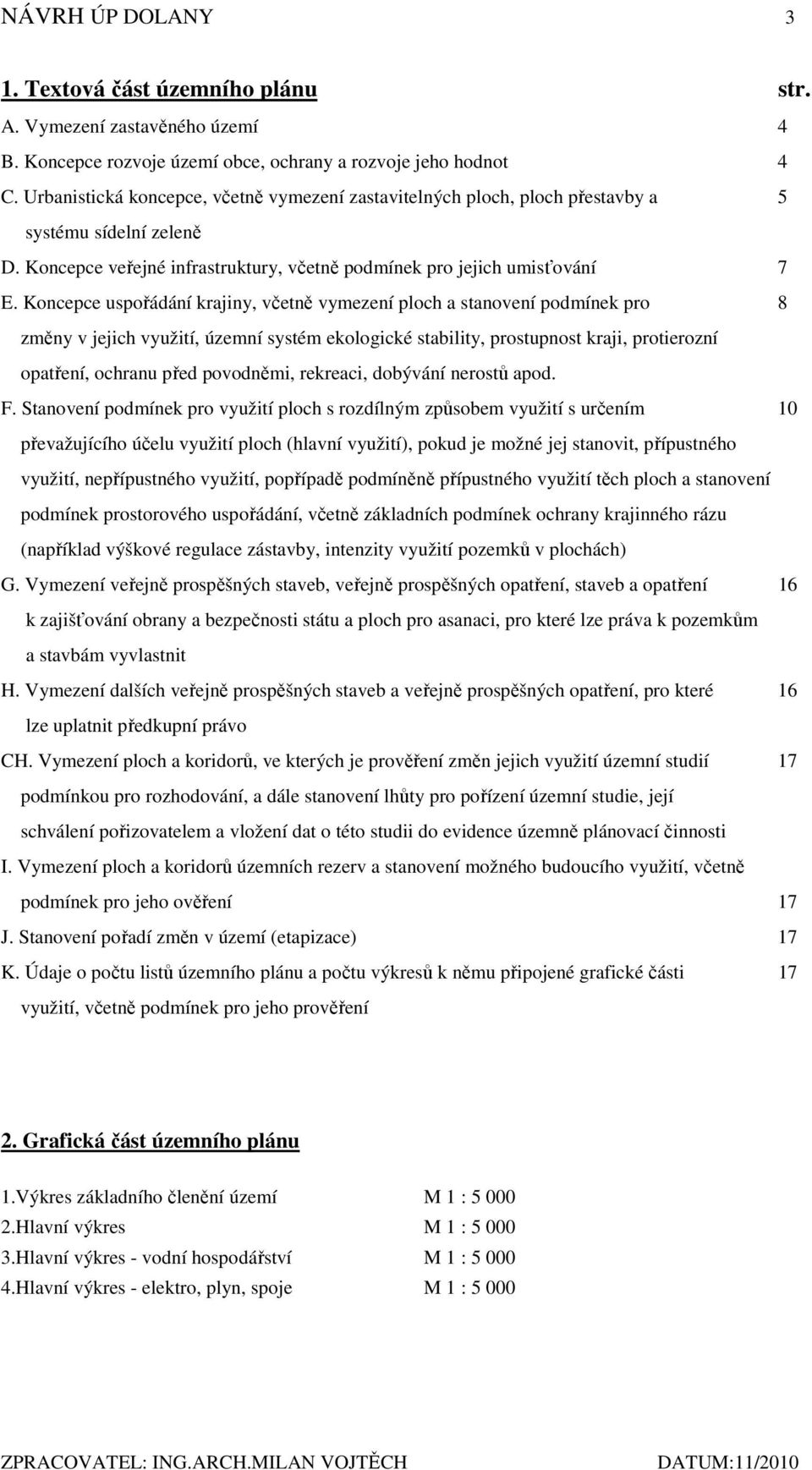 Koncepce uspořádání krajiny, včetně vymezení ploch a stanovení podmínek pro 8 změny v jejich využití, územní systém ekologické stability, prostupnost kraji, protierozní opatření, ochranu před