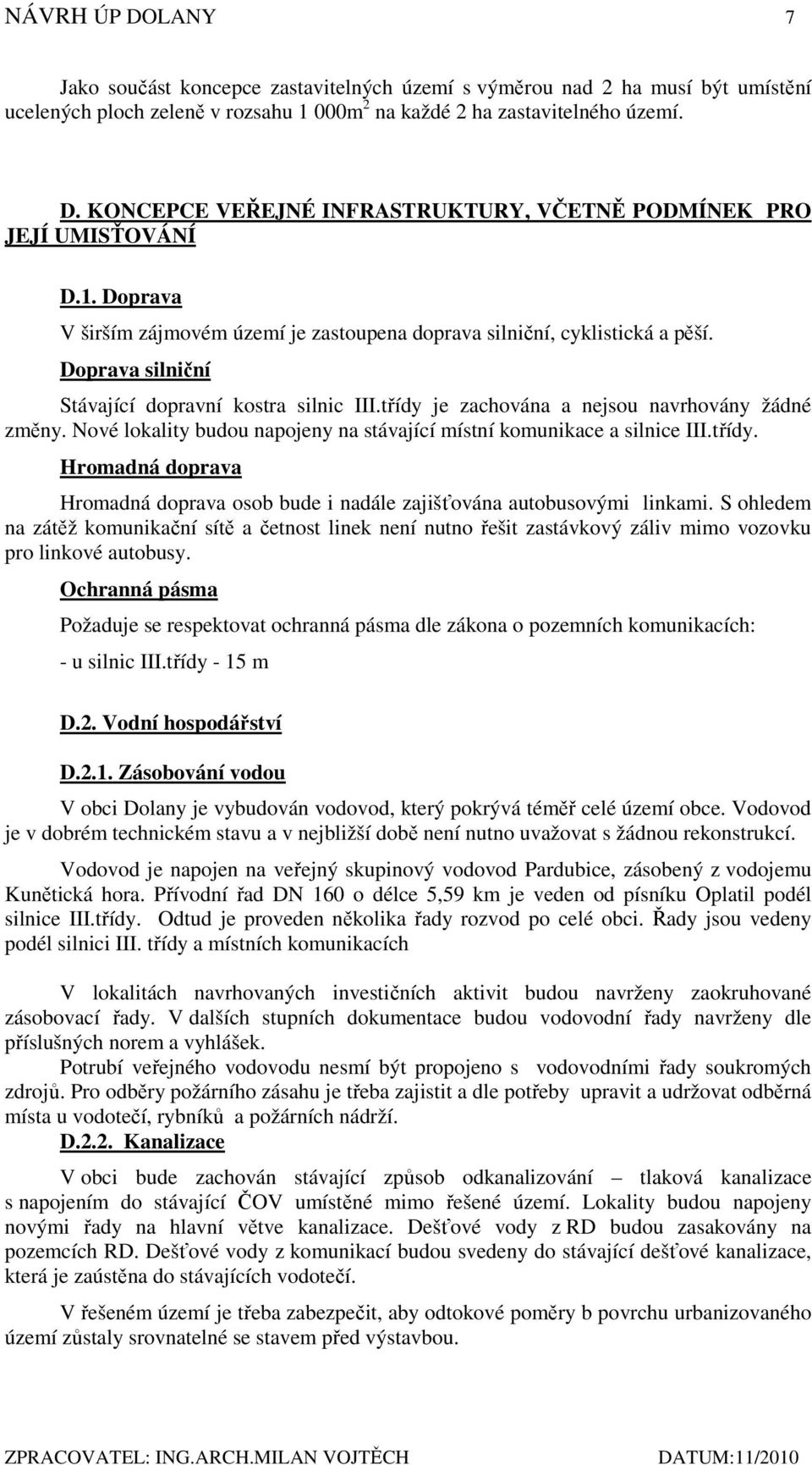 Nové lokality budou napojeny na stávající místní komunikace a silnice III.třídy. Hromadná doprava Hromadná doprava osob bude i nadále zajišťována autobusovými linkami.