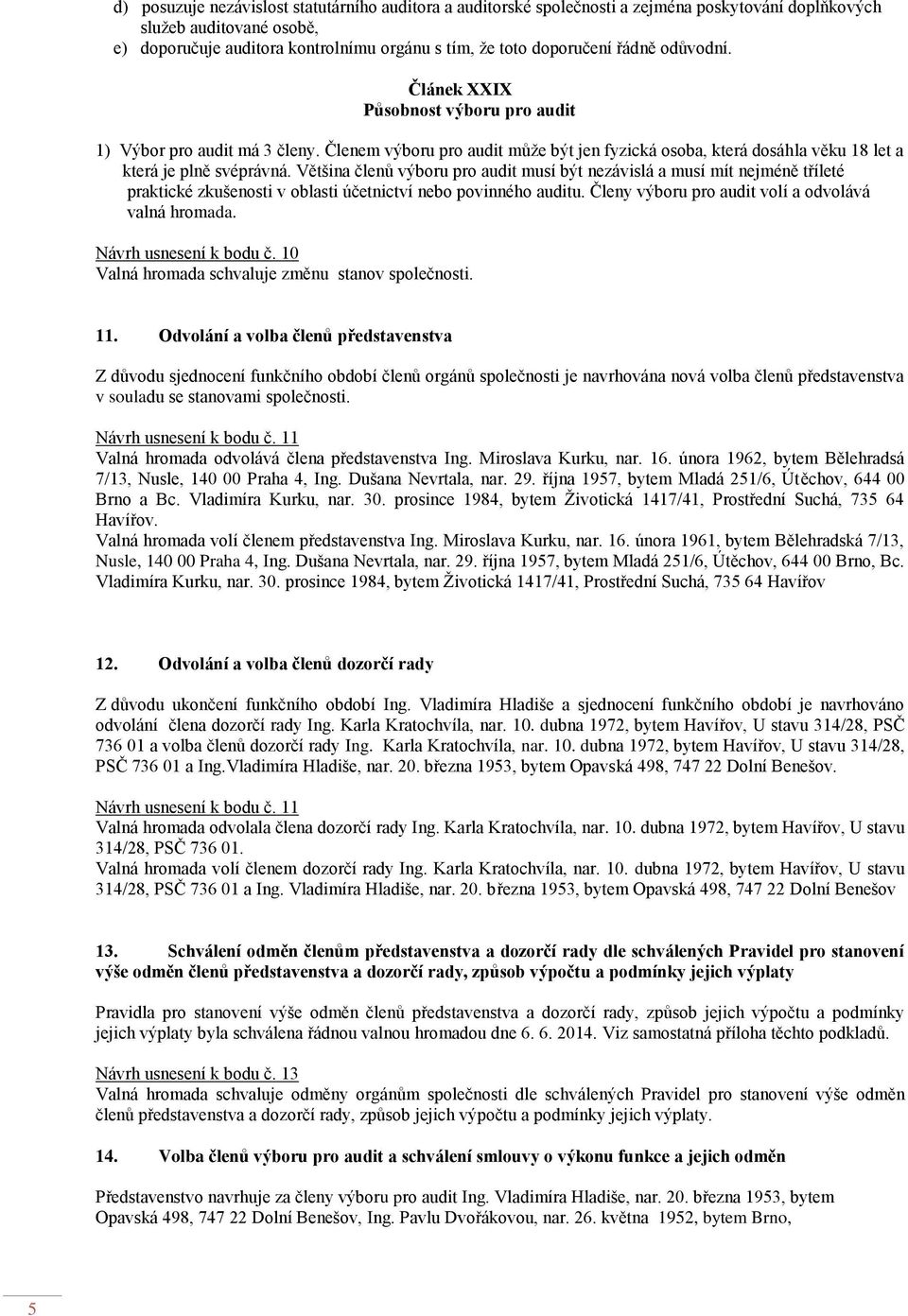 Většina členů výboru pro audit musí být nezávislá a musí mít nejméně tříleté praktické zkušenosti v oblasti účetnictví nebo povinného auditu. Členy výboru pro audit volí a odvolává valná hromada.