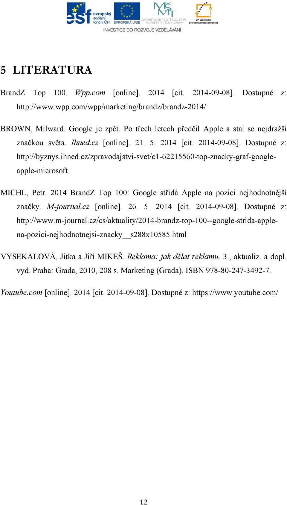 cz/zpravodajstvi-svet/c1-62215560-top-znacky-graf-googleapple-microsoft MICHL, Petr. 2014 BrandZ Top 100: Google střídá Apple na pozici nejhodnotnější značky. M-journal.cz [online]. 26. 5. 2014 [cit.