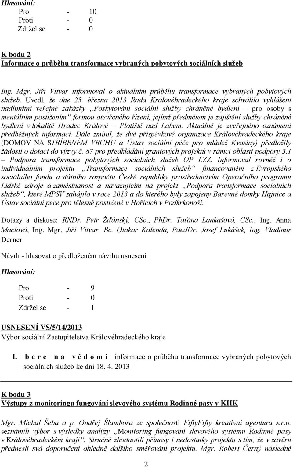 předmětem je zajištění služby chráněné bydlení v lokalitě Hradec Králové Plotiště nad Labem. Aktuálně je zveřejněno oznámení předběžných informací.