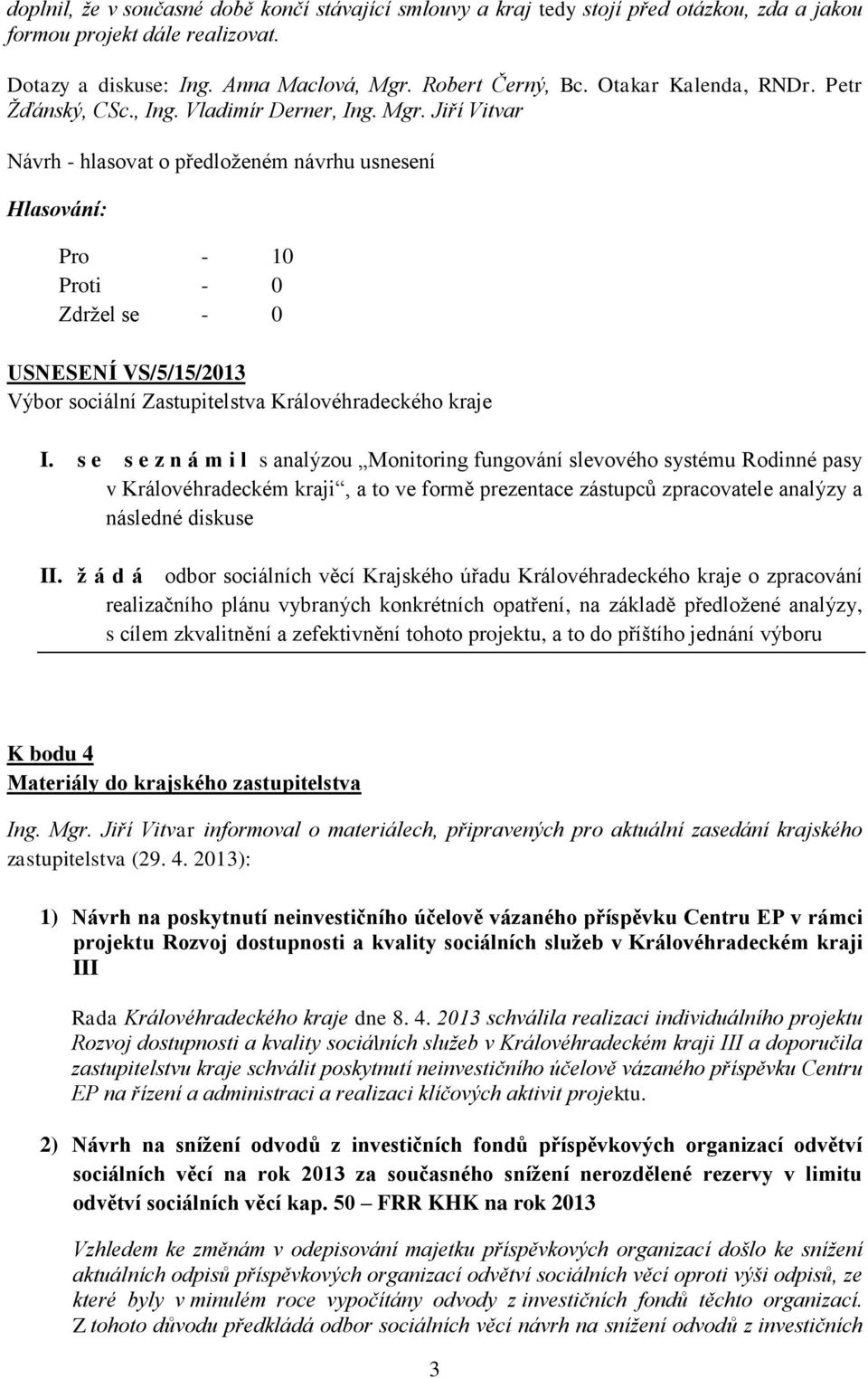 s e s e z n á m i l s analýzou Monitoring fungování slevového systému Rodinné pasy v Královéhradeckém kraji, a to ve formě prezentace zástupců zpracovatele analýzy a následné diskuse II.